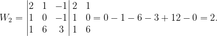 \dpi{120} W_{2}=\begin{vmatrix} 2 & 1 &-1 \\ 1 & 0 & -1\\ 1&6 & 3 \end{vmatrix}\begin{matrix} 2 & 1\\ 1 & 0\\ 1&6 \end{matrix}=0-1-6-3+12-0=2.